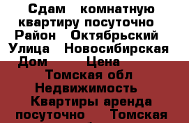 Сдам 1 комнатную квартиру посуточно › Район ­ Октябрьский › Улица ­ Новосибирская › Дом ­ 43 › Цена ­ 1 000 - Томская обл. Недвижимость » Квартиры аренда посуточно   . Томская обл.